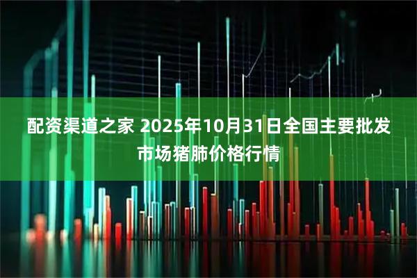 配资渠道之家 2025年10月31日全国主要批发市场猪肺价格行情