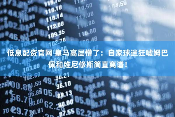 低息配资官网 皇马高层懵了：自家球迷狂嘘姆巴佩和维尼修斯简直离谱！